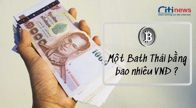 [BẠN CÓ BIẾT] 1 bạt Thái bằng bao nhiêu tiền Việt Nam