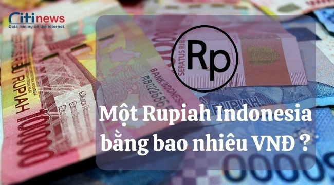 Quy đổi 1 đồng Indonesia bằng bao nhiêu tiền Việt Nam theo tỷ giá mới nhất