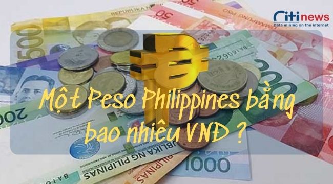 Chuyển đổi 1 peso philippines bằng bao nhiêu tiền Việt Nam (PHP/VND) mới nhất