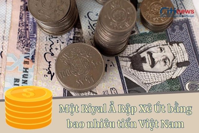 Tiền Ả Rập Xê Út bằng bao nhiêu tiền Việt Nam