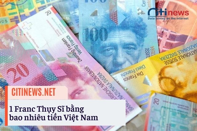  1 Franc Thụy Sĩ bằng bao nhiêu tiền Việt Nam