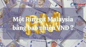 Giá mới nhất của 1 Ringgit Malaysia bằng bao nhiêu tiền Việt Nam