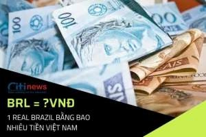 Đổi 1 Real Brazil bằng bao nhiêu tiền Việt Nam theo tỷ giá đối hoái mới nhất