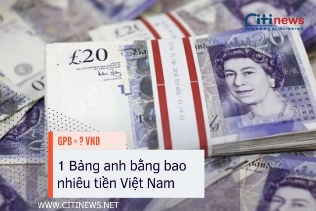 Tỷ giá 1 Bảng Anh bằng bao nhiêu tiền Việt Nam?