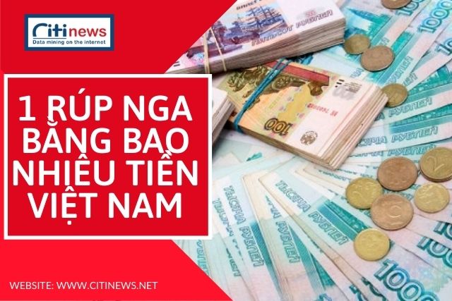 [CẬP NHẬT] tỷ giá quy đổi 1 Rúp Nga sang tiền Việt Nam nhanh nhất