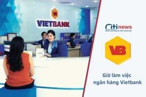 Cập nhật thời gian làm việc của ngân hàng VietBank 2022