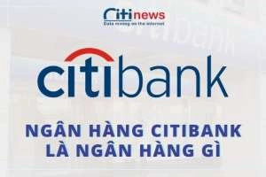 Giới thiệu về ngân hàng Citibank và tổng quan thông tin