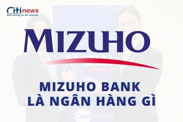 Tổng quan về ngân hàng Mizuho Bank tại Việt Nam