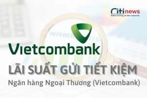 Lãi suất gửi tiền tiết kiệm Vietcombank và những điều cần biết