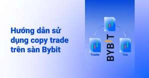 Copy trade bybit là gì? Hướng dẫn cách sử dụng Copy trade trên sàn Bybit