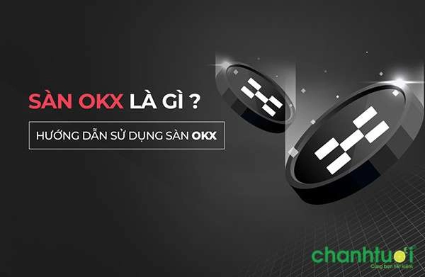 OKX là gì? Review chi tiết nhất về sàn giao dịch điện tử OKX