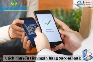 Hướng dẫn chi tiết các cách chuyển tiền ngân hàng Sacombank