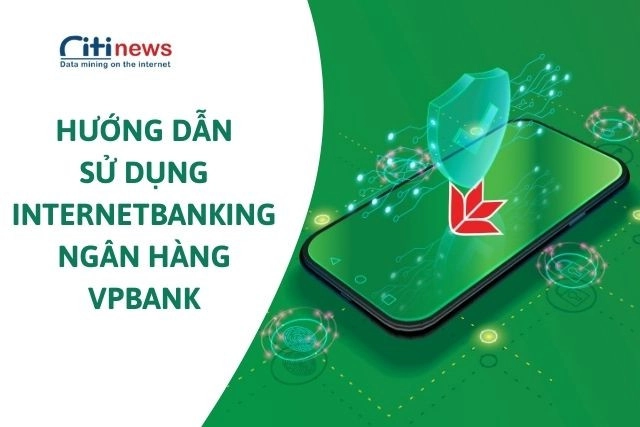 Tìm hiểu về dịch vụ Internet Banking ngân hàng VPBank