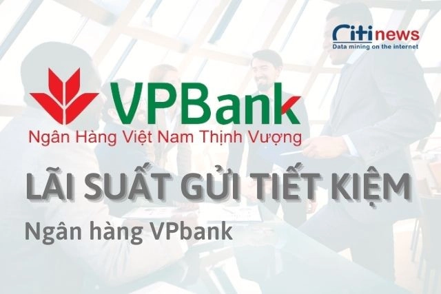 Gửi tiền tiết kiệm VPBank lãi suất bao nhiêu?