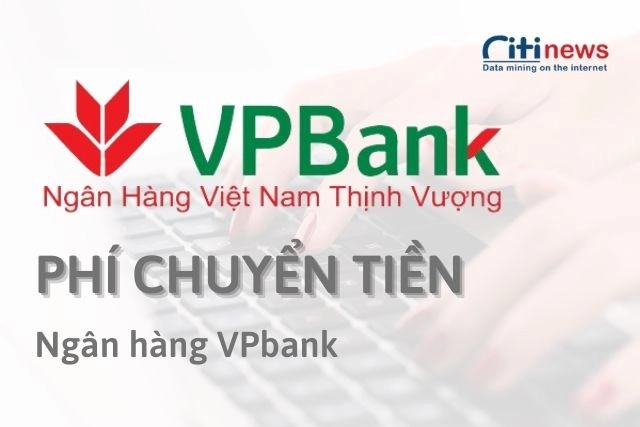 Tổng hợp phí chuyển tiền vào tài khoản VPBank