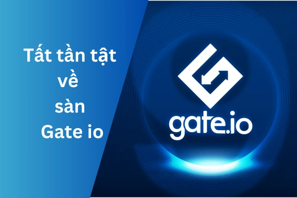 Gate io là gì? Giải đáp tất tật từ A=>Z về sàn Gate.io