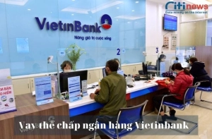 Những điều cần biết khi vay vốn thế chấp ngân hàng Vietinbank